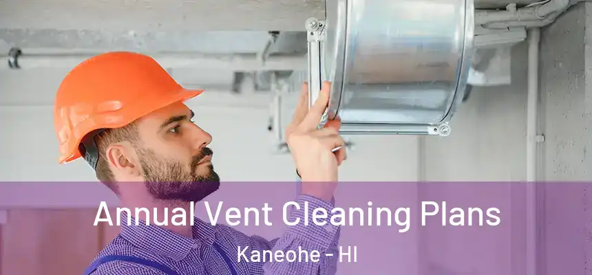  Annual Vent Cleaning Plans Kaneohe - HI