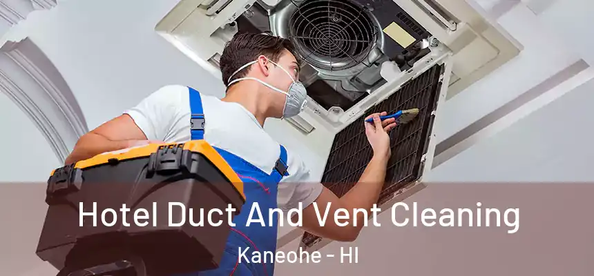 Hotel Duct And Vent Cleaning Kaneohe - HI